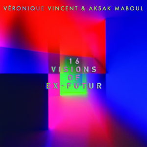Véronique Vincent & Aksak Maboul 16 Visions of Ex-Futur Cover bearbeitet
